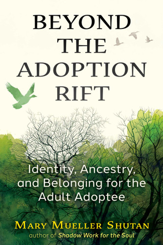 Beyond the Adoption Rift (Identity, Ancestry, and Belonging for the Adult Adoptee) by Mary Mueller Shutan, 9798888506370