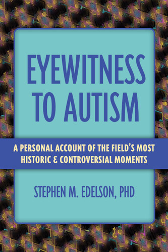 Eyewitness to Autism (A Personal Account of the Field's Most Historic and Controversial Moments) by Stephen M. Edelson, 9781963367799