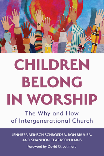 Children Belong in Worship (The Why and How of Intergenerational Church) by Jennifer Reinsch Schroeder, Ron Bruner, Shannon Clarkson Rains, David G. Latimore, 9780802886361
