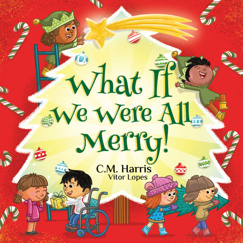 What If We Were All Merry! (A Cheerful Story About Giving, Empathy, and Celebrating Winter Holidays Together) by C Harris, Vitor Lopes, 9781639189625