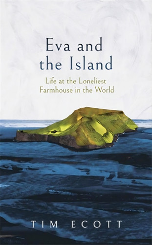 Eva and the Island (Life at the Loneliest Farmhouse in the World) by Tim Ecott, 9781837733767