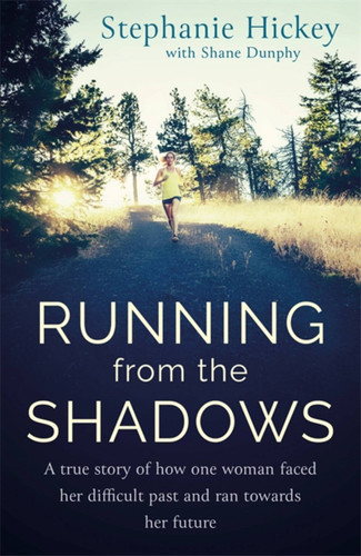 Running From the Shadows (A true story of how one woman faced her past and ran towards her future) by Stephanie Hickey, Shane Dunphy, 9781529327175