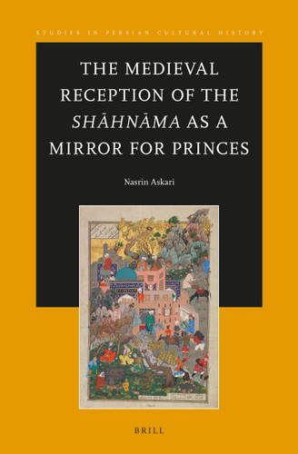 The Medieval Reception of the Shāhnāma as a Mirror for Princes by Nasrin Askari, 9789004778757