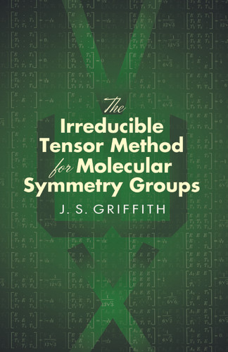 The Irreducible Tensor Method for Molecular Symmetry Groups by J. S. Griffith, 9780486450476