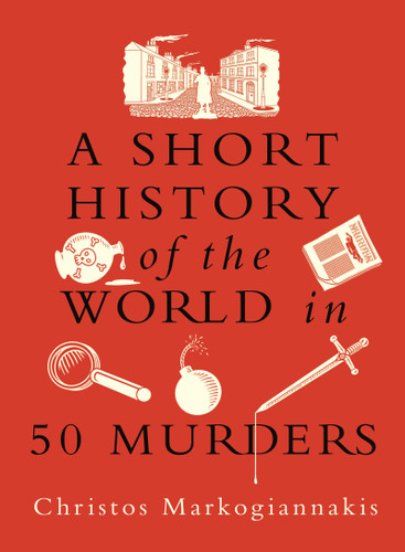 A Short History of the World in 50 Murders by Christos Markogiannakis, 9781789297737