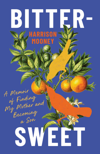 Bittersweet (A Memoir of Finding My Mother and Becoming A Son) by Harrison Mooney, 9781778402968