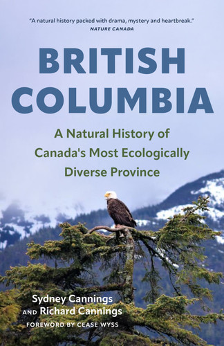 British Columbia (A Natural History of Canada's Most Ecologically Diverse Province) by Sydney Cannings, Richard Cannings, Cease Wyss, 9781778404245