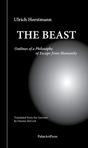 The Beast (Outlines of a Philosophy of Escape from Humanity) by Ulrich Horstmann, Dennis McCort, 9783962582678