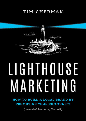 Lighthouse Marketing (How to Build a Local Brand by Promoting Your Community (Instead of Promoting Yourself)) by Tim Chermak, 9798891883390