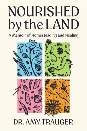 Nourished by the Land (A Memoir of Homesteading and Healing) by Amy Trauger, 9780063465688