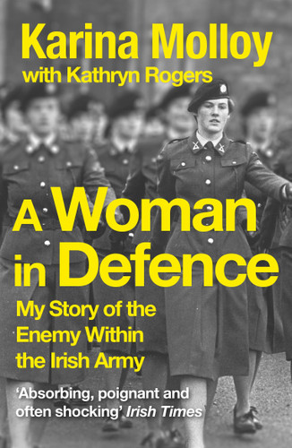 A Woman in Defence (My Story of the Enemy Within the Irish Army) by Karina Molloy, 9781399712323