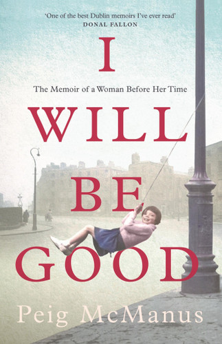 I Will Be Good (The Memoir of a Woman Before Her Time) by Peig McManus, 9781399715867