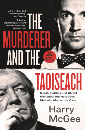 The Murderer and the Taoiseach (Death, Politics and GUBU - Revisiting the Notorious Malcolm Macarthur Case) by Harry McGee, 9781399718615