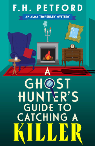 A Ghost Hunter's Guide to Catching a Killer (An utterly gripping and cozy historical murder mystery with a killer hook) by F.H. Petford, 9781399749862