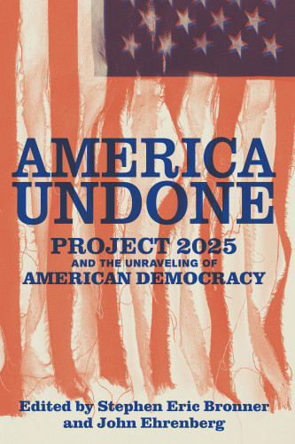 America Undone (Project 2025 and the Unraveling of American Democracy) by John Ehrenberg, Stephen Eric Bronner, 9798893850123