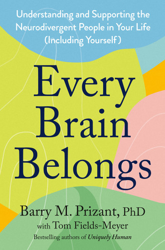 Every Brain Belongs (Understanding and Supporting the Neurodivergent People in Your Life (Including Yourself)) by Barry M. Prizant, PhD, Tom Fields-Meyer, 9798217182121