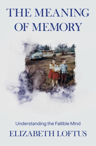 The Meaning of Memory (Understanding the Fallible Mind) by Elizabeth Loftus, 9798217046621