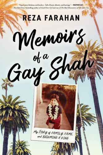 Memoirs of a Gay Shah (My Story of Family, Fame, and Becoming a King) by Reza Farahan, 9781464218309
