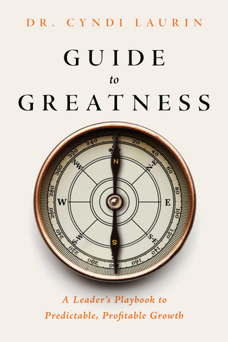 Guide to Greatness (A Leader's Playbook to Predictable, Profitable Growth) by Dr. Cyndi Laurin, 9798895742655