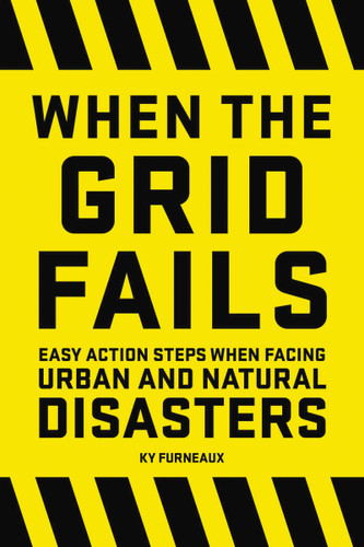 When the Grid Fails (Easy Action Steps When Facing Urban and Natural Disasters) by Ky Furneaux, 9781646432530