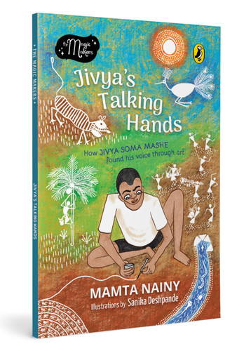 Jivya's Talking Hands (How Jivya Soma Mashe Found His Voice Through Art (The Magic Makers) | Picture Book Biography | Ages 7+) by Mamta Nainy, 9780143481089