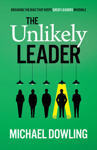 The Unlikely Leader (Breaking the Bias That Keeps Great Leaders Invisible) by Michael Dowling, 9781997739104