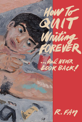 How to Quit Writing Forever and Never Look Back by R. Fay, 9781635902983