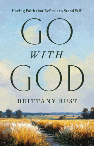 Go with God (Having a Faith That Refuses to Stand Still) by Brittany Rust, 9798217153466