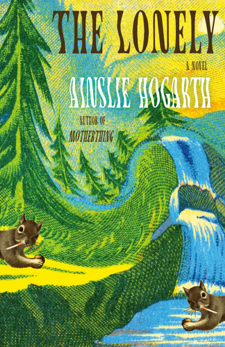 The Lonely (A Novel) by Ainslie Hogarth, 9780593688540