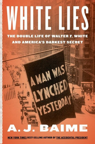White Lies (The Double Life of Walter F. White and America's Darkest Secret) by A. J. Baime, 9780358447757