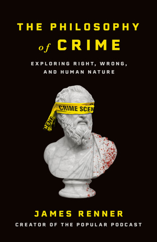 The Philosophy of Crime (Exploring Right, Wrong, and Human Nature) by James Renner, 9781596273306