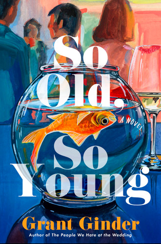 So Old, So Young (A Novel) by Grant Ginder, 9781668227114