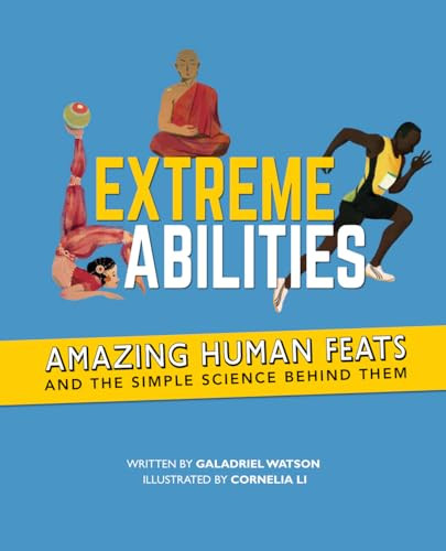 Extreme Abilities (Amazing Human Feats and the Simple Science Behind Them) by Galadriel Watson, Cornelia Li, 9781773212494