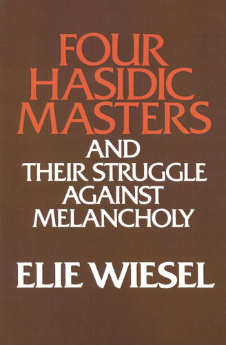 Four Hasidic Masters and their Struggle against Melancholy by Elie Wiesel, Theodore M. Hesburgh C.S.C., 9780268009472