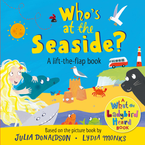 Who's at the Seaside? (A What the Ladybird Heard Lift-the-flap book) by Julia Donaldson, Lydia Monks, 9781035073504