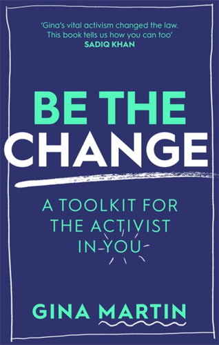 Be The Change (A Toolkit for the Activist in You) by Gina Martin, 9780751577891