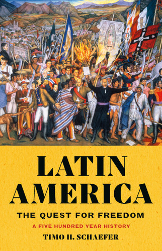 Latin America (The Quest for Freedom-A Five Hundred Year History) by Timo H. Schaefer, 9781541604698