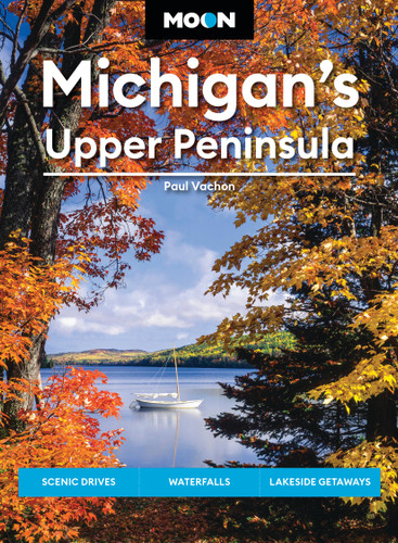 Moon Michigan's Upper Peninsula (Scenic Drives, Waterfalls, Lakeside Getaways) by Paul Vachon, Moon Travel Guides, 9798886472721