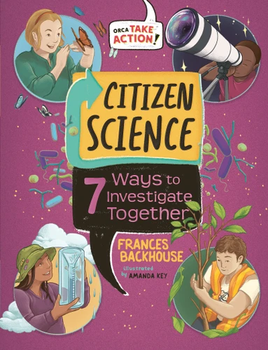 Citizen Science (7 Ways to Investigate Together) by Frances Backhouse, Amanda Key, 9781459842755