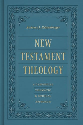 New Testament Theology (A Canonical, Thematic, and Ethical Approach) by Andreas J. Köstenberger, 9798874905859
