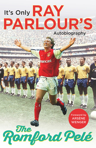 The Romford Pelé (It's Only Ray Parlour's Autobiography) by Ray Parlour, Arsène Wenger, 9781784753450