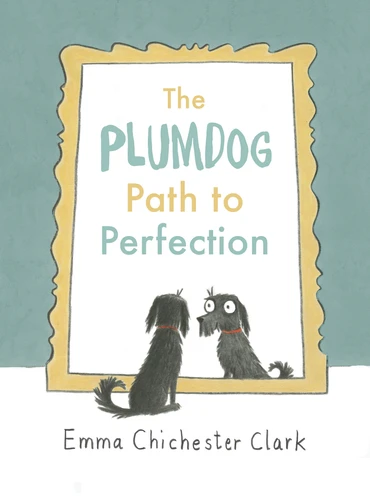 The Plumdog Path to Perfection by Emma Chichester Clark, 9781910702215