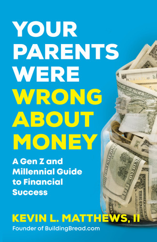 Your Parents Were Wrong About Money (A Gen Z and Millennial Guide to Financial Success) by Kevin L. Matthews, II, 9781955831529