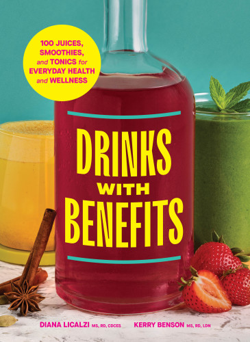 Drinks with Benefits (100 Juices, Smoothies, and Tonics for Everyday Health and Wellness) by Diana Licalzi MS, RD, CDCES, Kerry Benson, MS, RDN, 9781632176639