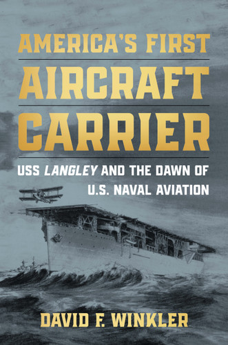 America's First Aircraft Carrier (USS Langley and the Dawn of U.S. Naval Aviation) by David F Winkler, 9798892411004