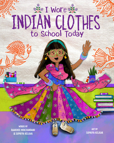 I Wore Indian Clothes to School Today (A Picture Book) by Raakhee Mirchandani, Supriya Kelkar, Supriya Kelkar, 9781419787225