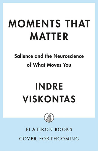 Moments That Matter (Salience and the Neuroscience of What Moves You) by Indre Viskontas, 9781250411310