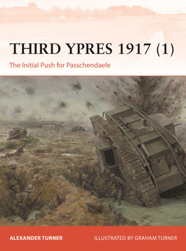 Third Ypres 1917 (1) (The Initial Push for Passchendaele) by Alexander Turner, Graham Turner, 9781472872845