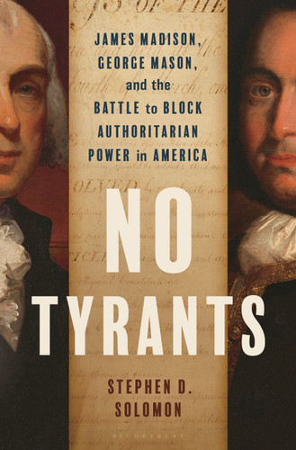No Tyrants (James Madison, George Mason, and the Battle to Block Authoritarian Power in America) by Stephen D. Solomon, 9781635572131