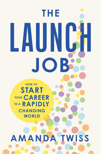 The Launch Job (How to Start Your Career in a Rapidly Changing World) by Amanda Twiss, 9798886455830